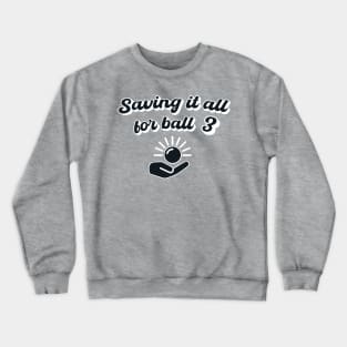 Saving It All For Ball 3 Crewneck Sweatshirt